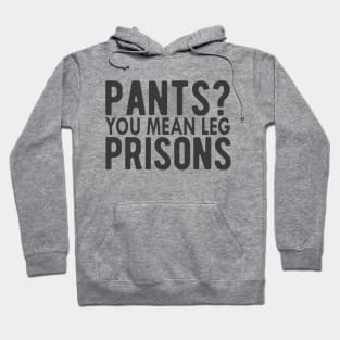 Pants? You mean leg Prisons Hoodie